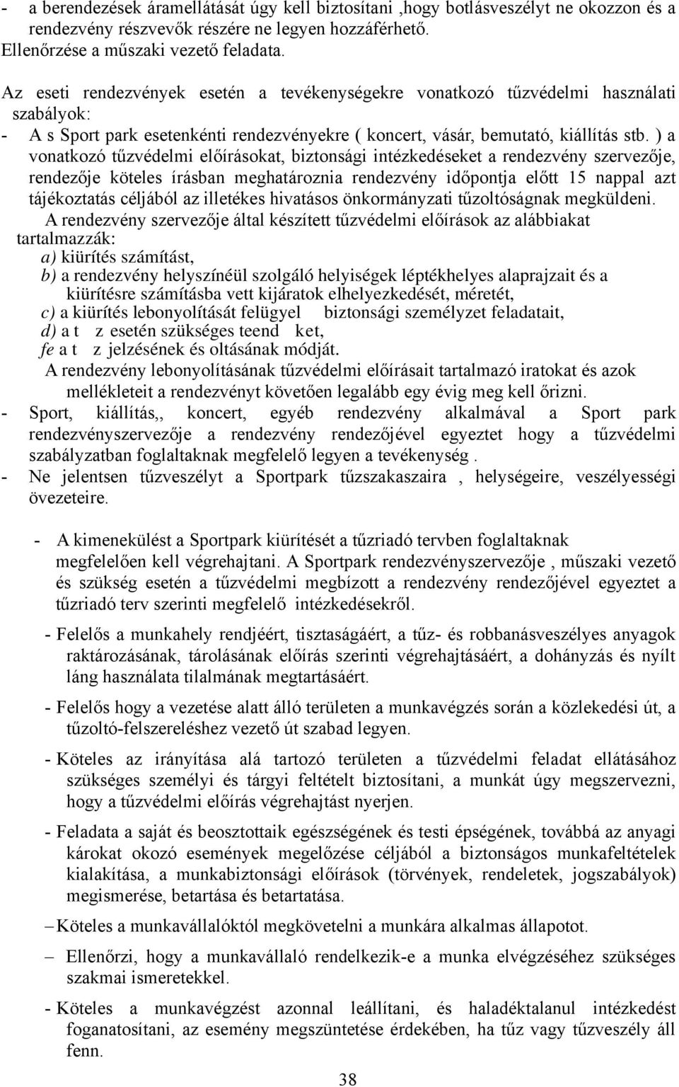 ) a vonatkozó tűzvédelmi előírásokat, biztonsági intézkedéseket a rendezvény szervezője, rendezője köteles írásban meghatároznia rendezvény időpontja előtt 15 nappal azt tájékoztatás céljából az