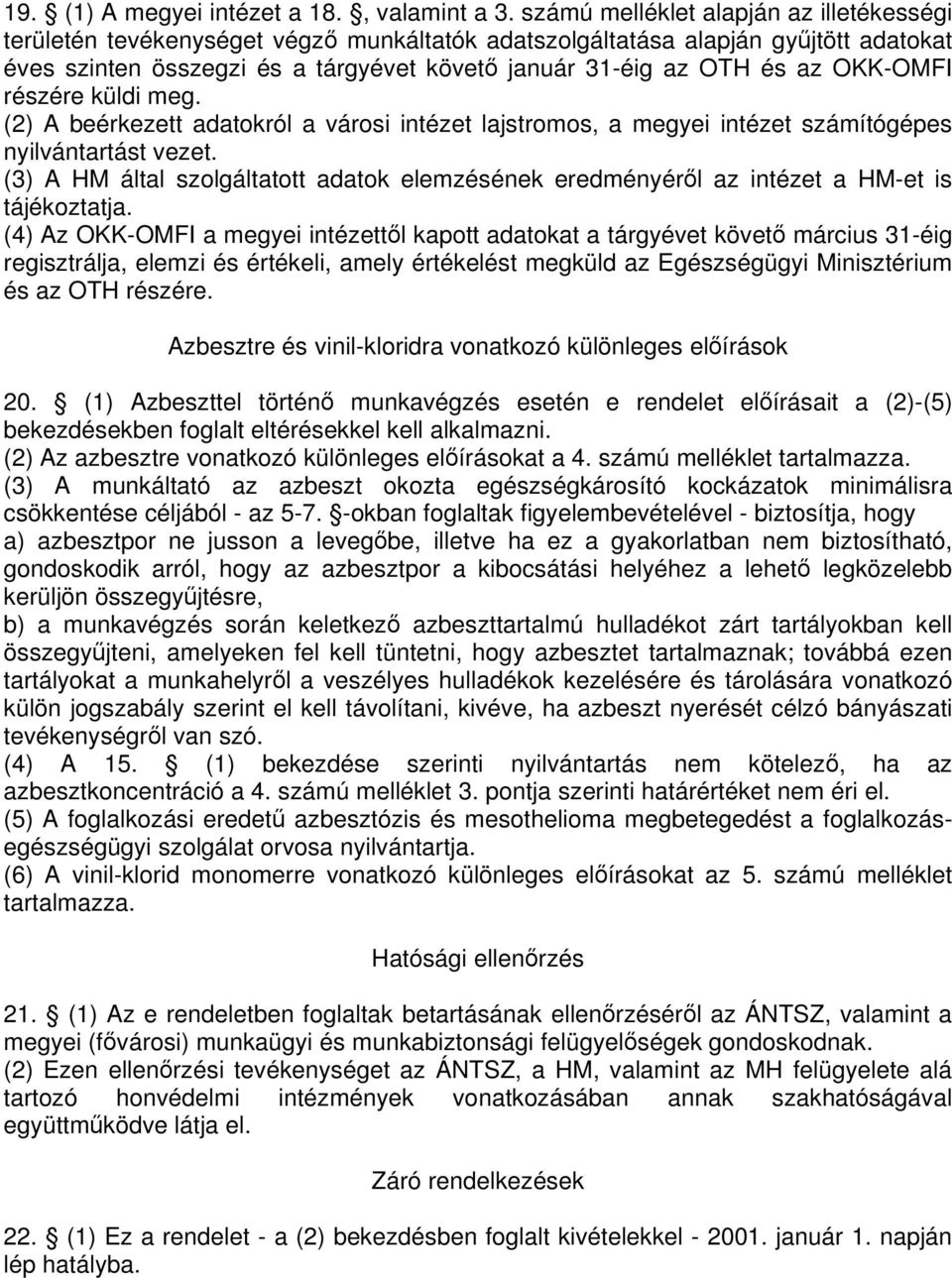 OKK-OMFI részére küldi meg. (2) A beérkezett adatokról a városi intézet lajstromos, a megyei intézet számítógépes nyilvántartást vezet.