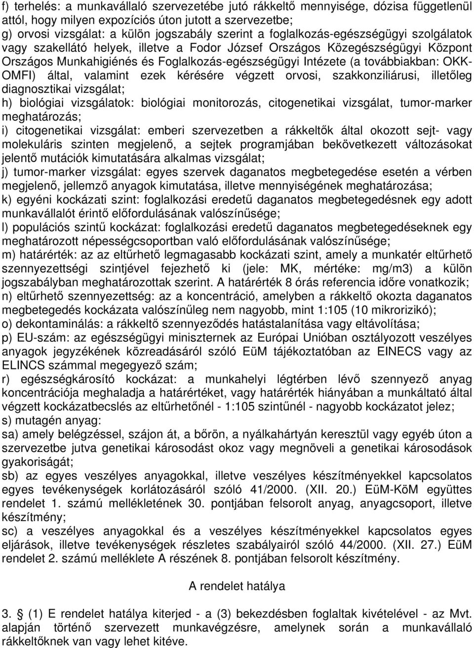 OMFI) által, valamint ezek kérésére végzett orvosi, szakkonziliárusi, illetleg diagnosztikai vizsgálat; h) biológiai vizsgálatok: biológiai monitorozás, citogenetikai vizsgálat, tumor-marker