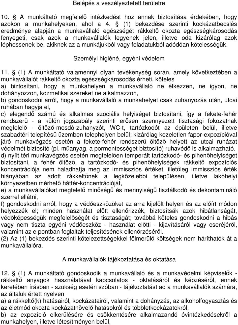 léphessenek be, akiknek az a munkájukból vagy feladatukból adódóan kötelességük. Személyi higiéné, egyéni védelem 11.