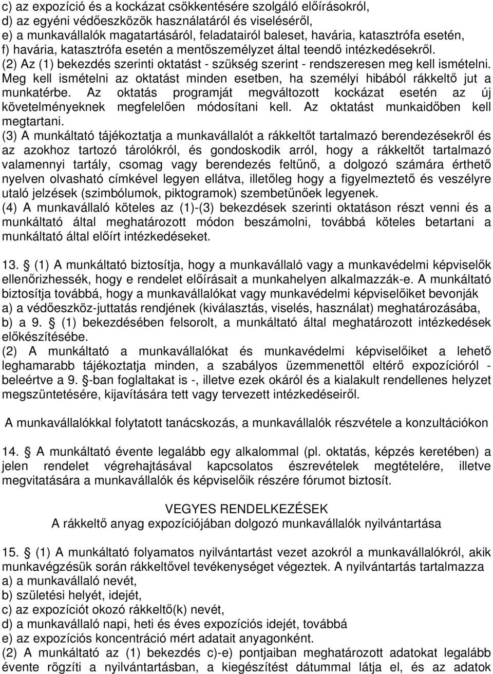 Meg kell ismételni az oktatást minden esetben, ha személyi hibából rákkelt jut a munkatérbe. Az oktatás programját megváltozott kockázat esetén az új követelményeknek megfelelen módosítani kell.