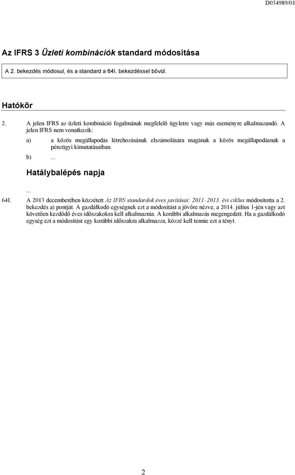 A jelen IFRS nem vonatkozik: a) a közös megállapodás létrehozásának elszámolására magának a közös megállapodásnak a pénzügyi kimutatásaiban. b) Hatálybalépés napja 64I.