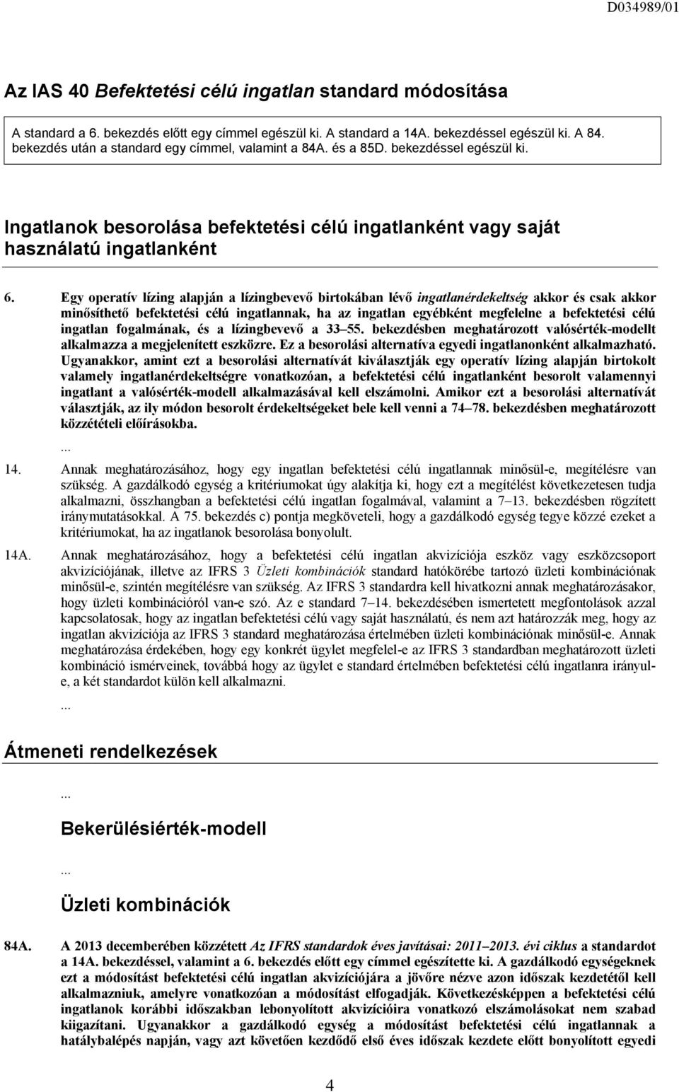 Egy operatív lízing alapján a lízingbevevő birtokában lévő ingatlanérdekeltség akkor és csak akkor minősíthető befektetési célú ingatlannak, ha az ingatlan egyébként megfelelne a befektetési célú