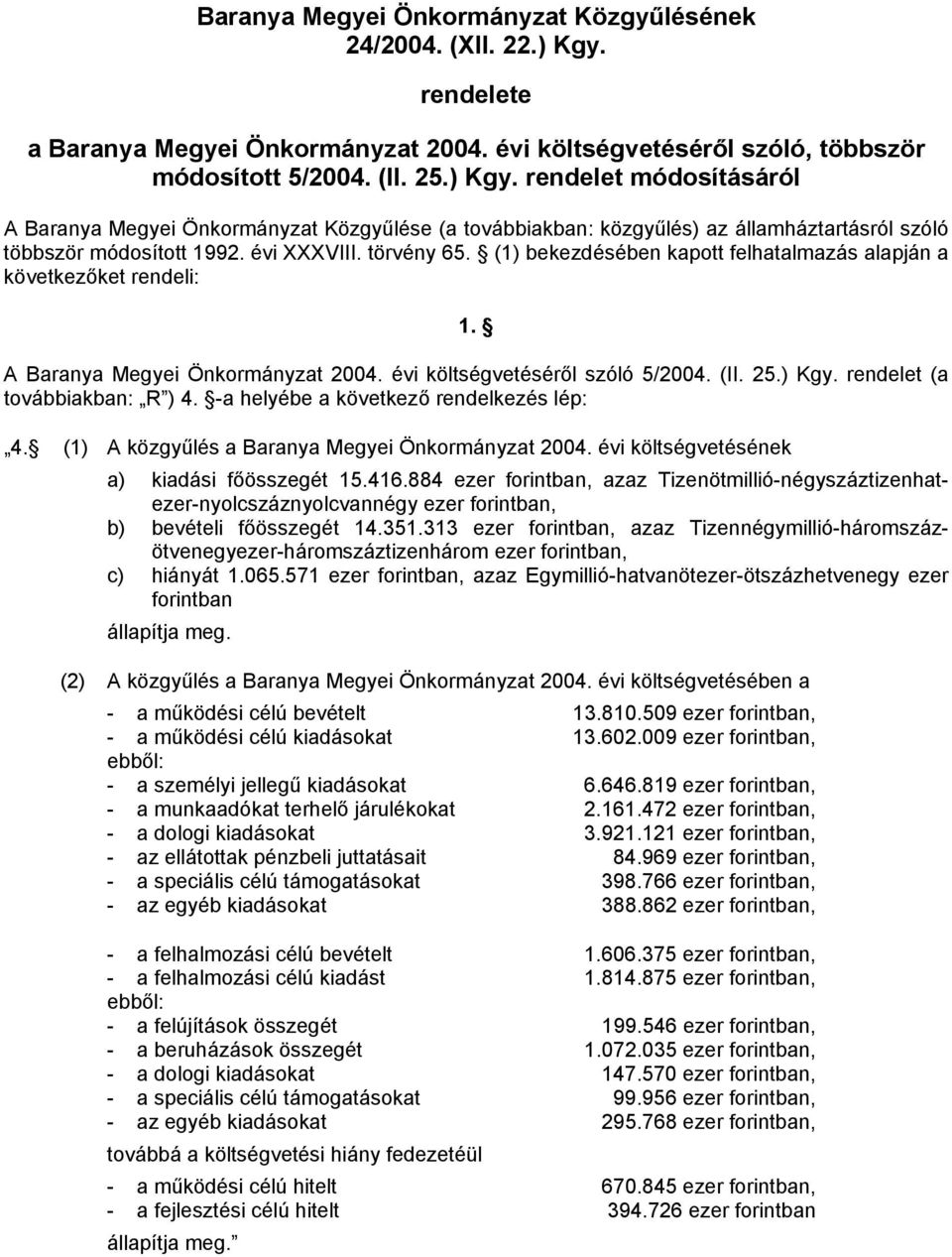 rendelet (a továbbiakban: R ) 4. -a helyébe a következő rendelkezés lép: 4. (1) A közgyűlés a Baranya Megyei Önkormányzat 2004. évi költségvetésének a) kiadási főösszegét 15.416.