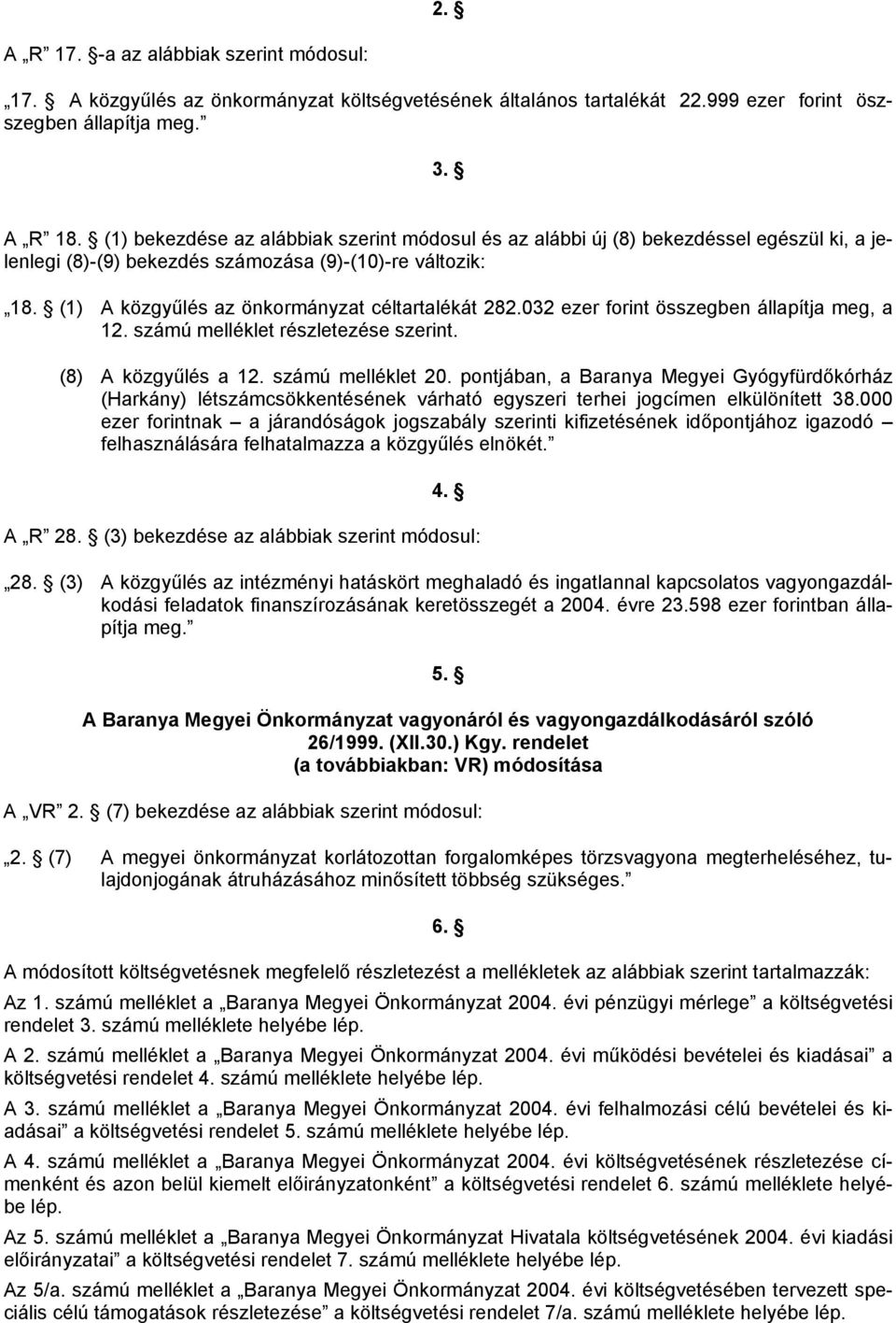 (1) A közgyűlés az önkormányzat céltartalékát 282.032 ezer forint összegben állapítja meg, a 12. számú melléklet részletezése szerint. (8) A közgyűlés a 12. számú melléklet 20.