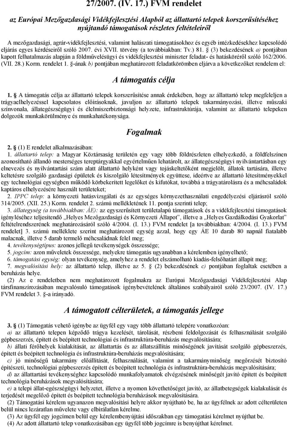 valamint halászati támogatásokhoz és egyéb intézkedésekhez kapcsolódó eljárás egyes kérdéseiről szóló 2007. évi XVII. törvény (a továbbiakban: Tv.) 81.