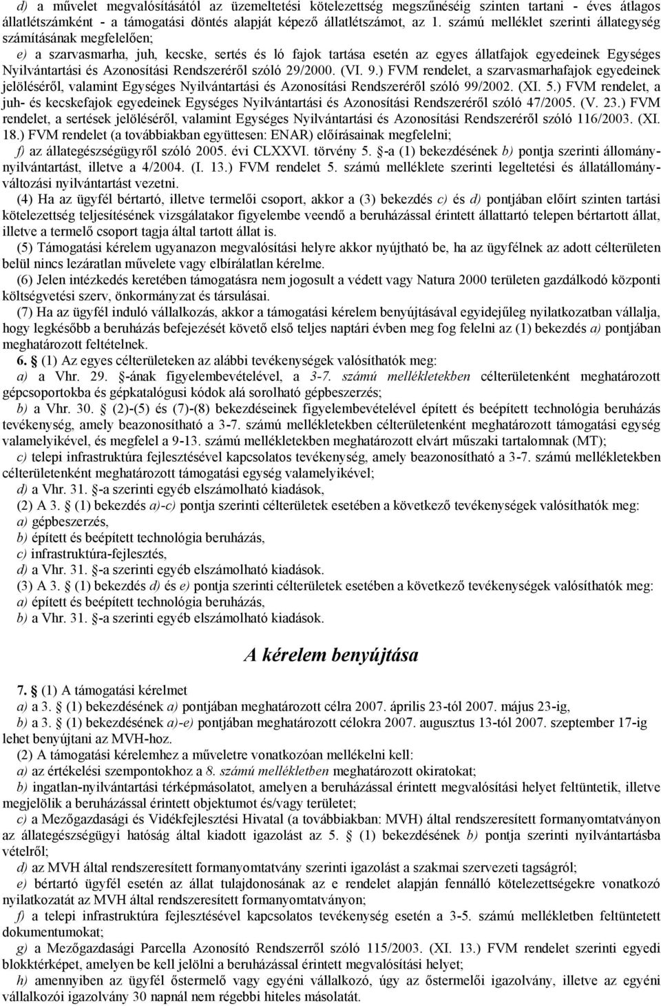 Rendszeréről szóló 29/2000. (VI. 9.) FVM rendelet, a szarvasmarhafajok egyedeinek jelöléséről, valamint Egységes Nyilvántartási és Azonosítási Rendszeréről szóló 99/2002. (XI. 5.