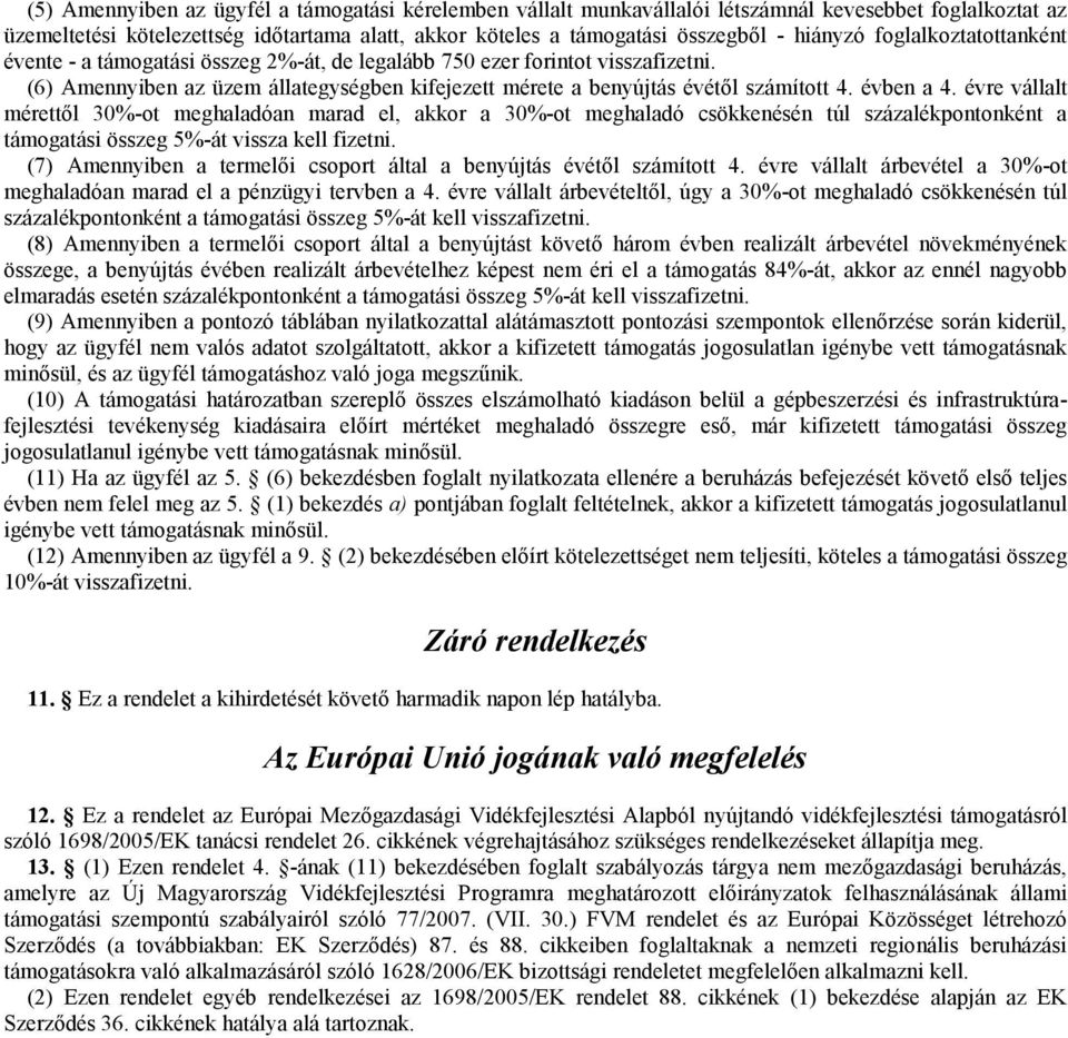 évben a 4. évre vállalt mérettől 30%-ot meghaladóan marad el, akkor a 30%-ot meghaladó csökkenésén túl százalékpontonként a támogatási összeg 5%-át vissza kell fizetni.