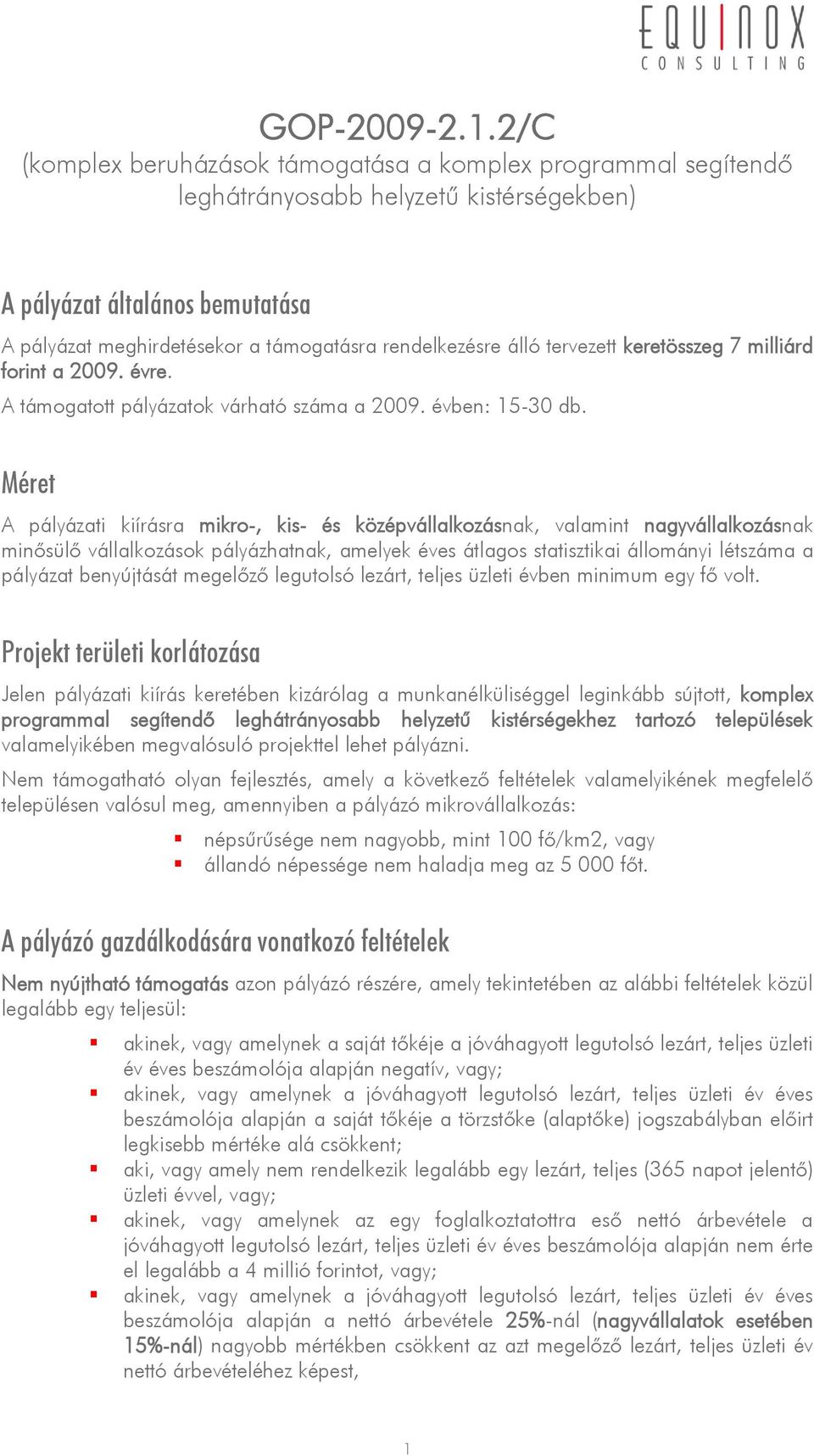 álló tervezett keretösszeg 7 milliárd forint a 2009. évre. A támogatott pályázatok várható száma a 2009. évben: 5-30 db.