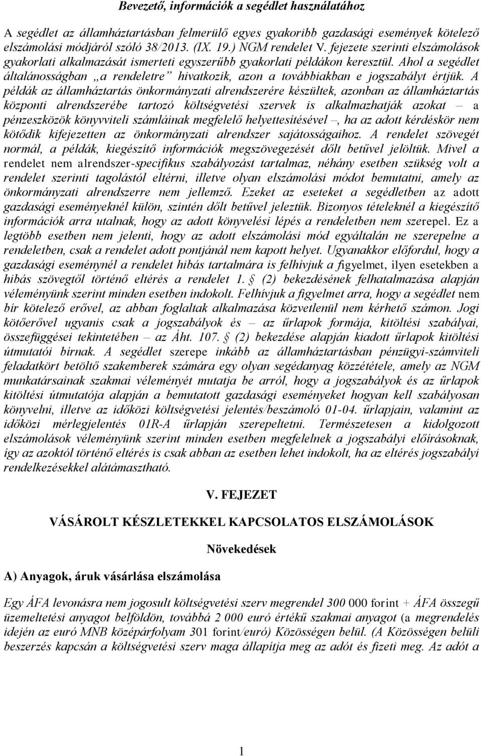 A példák z állmháztrtás önkormányzti lrendszerére készültek, zonbn z állmháztrtás központi lrendszerébe trtozó tési szervek is lklmzhtják zokt pénzeszközök könyvviteli számláink megfelelő