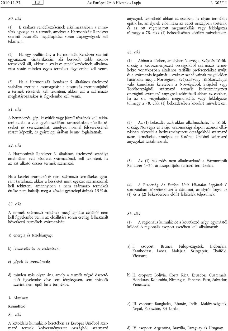 (2) Ha egy szállítmány a Harmonizált Rendszer szerinti ugyanazon vámtarifaszám alá besorolt több azonos termékből áll, akkor e szakasz rendelkezéseinek alkalmazása során minden egyes terméket