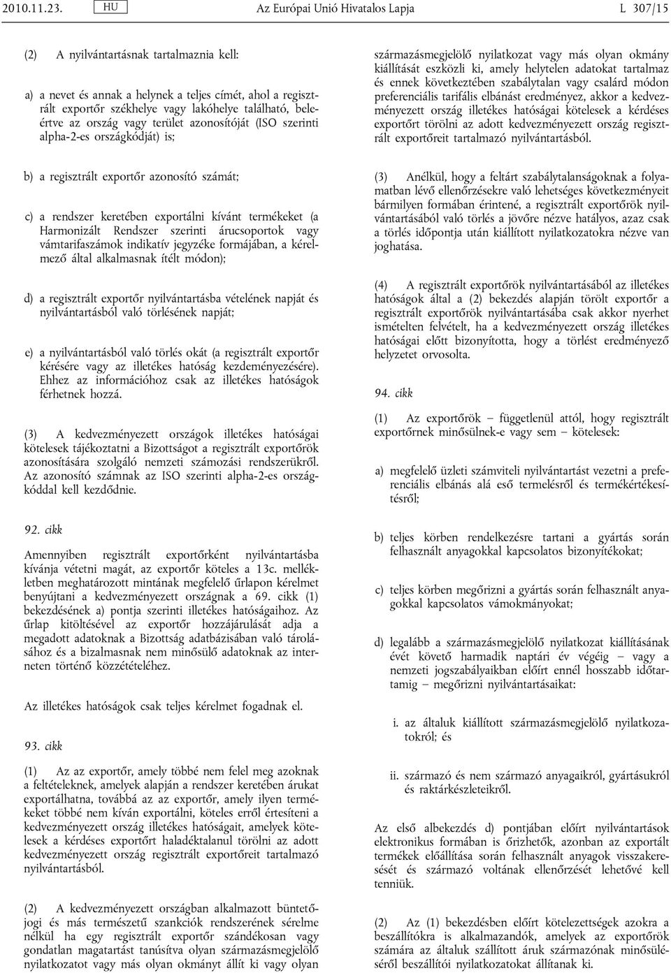 az ország terület azonosítóját (ISO szerinti alpha-2-es országkódját) is; származásmegjelölő nyilatkozat más olyan okmány kiállítását eszközli ki, amely helytelen adatokat tartalmaz és ennek