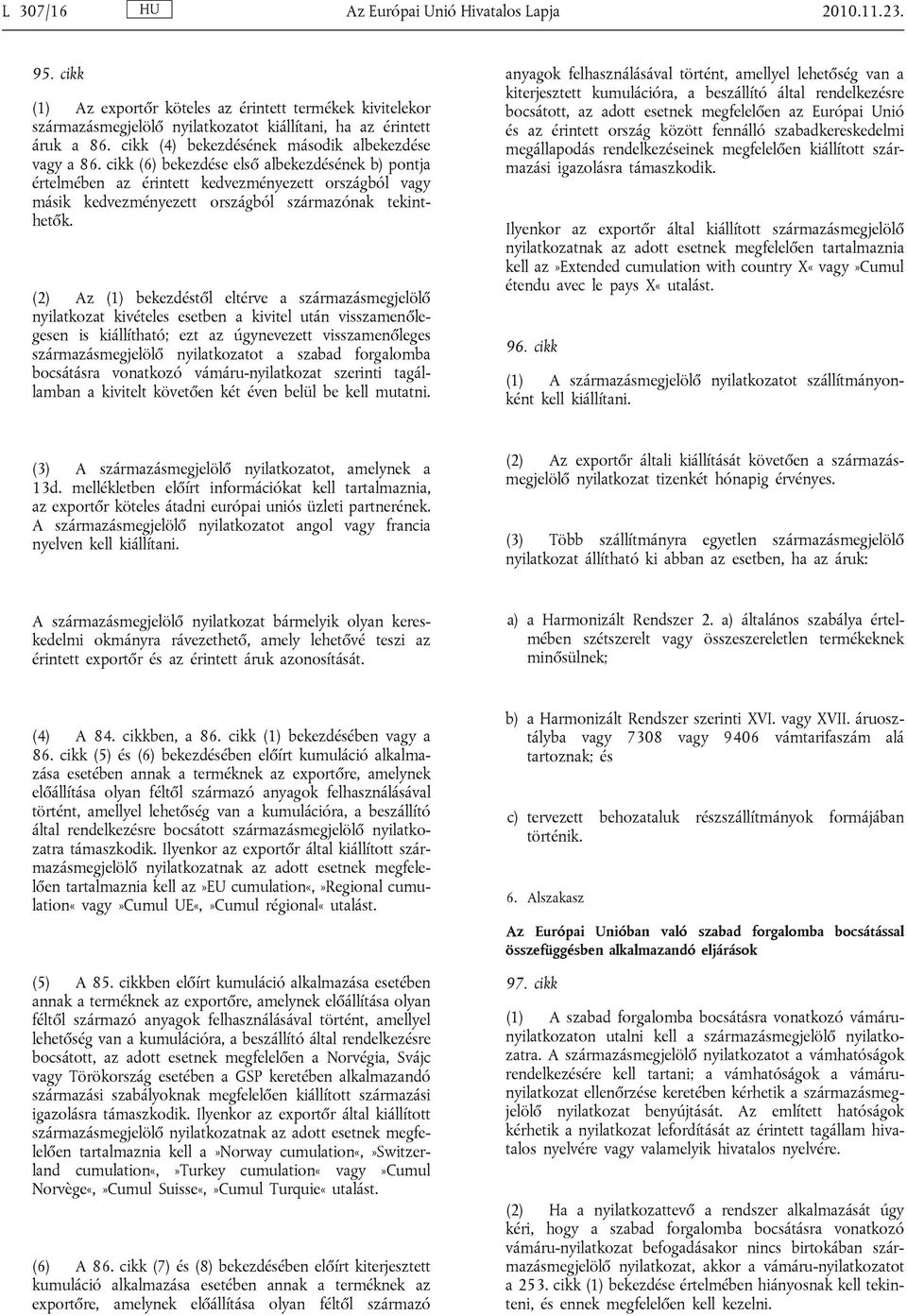 cikk (6) bekezdése első albekezdésének b) pontja értelmében az érintett kedvezményezett országból másik kedvezményezett országból származónak tekinthetők.