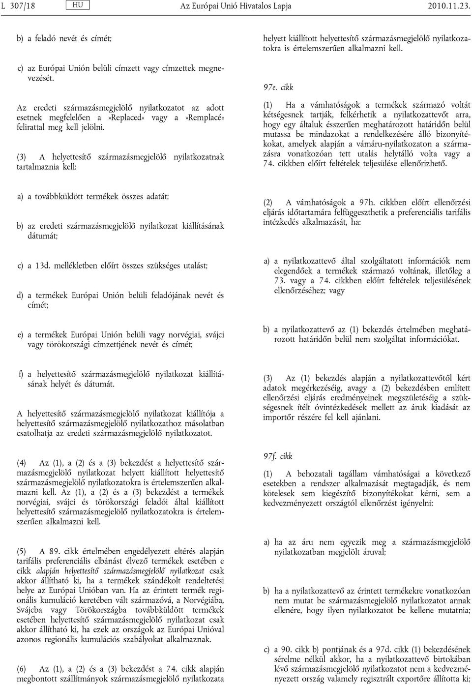 (3) A helyettesítő származásmegjelölő nyilatkozatnak tartalmaznia kell: helyett kiállított helyettesítő származásmegjelölő nyilatkozatokra is értelemszerűen alkalmazni kell. 97e.