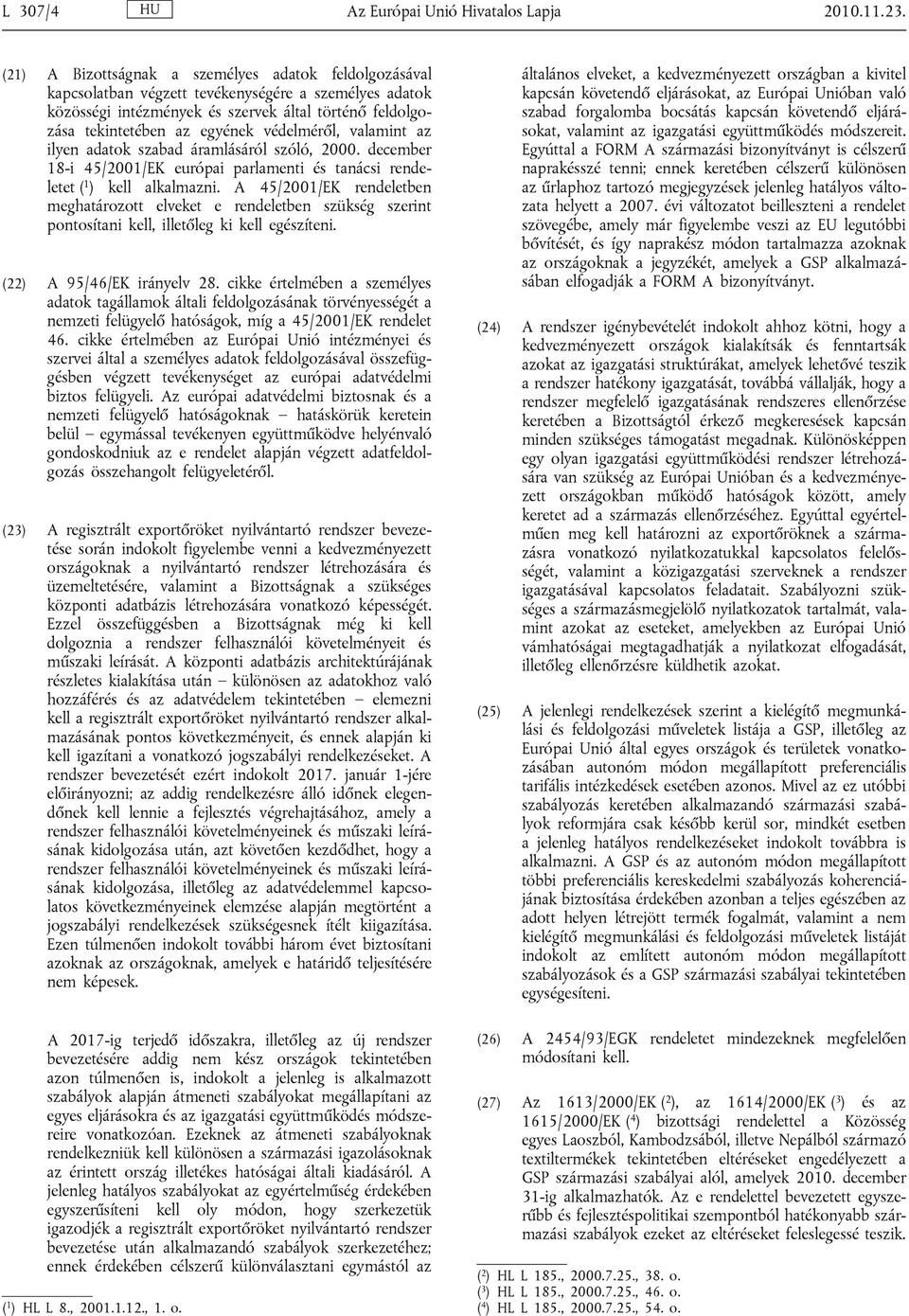 védelméről, valamint az ilyen adatok szabad áramlásáról szóló, 2000. december 18-i 45/2001/EK európai parlamenti és tanácsi rendeletet ( 1 ) kell alkalmazni.