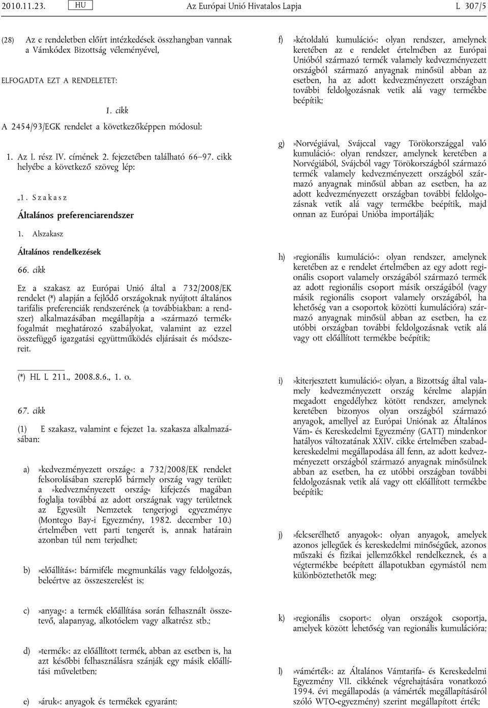 S z a k a s z Általános preferenciarendszer f)»kétoldalú kumuláció«: olyan rendszer, amelynek keretében az e rendelet értelmében az Európai Unióból származó termék valamely kedvezményezett országból