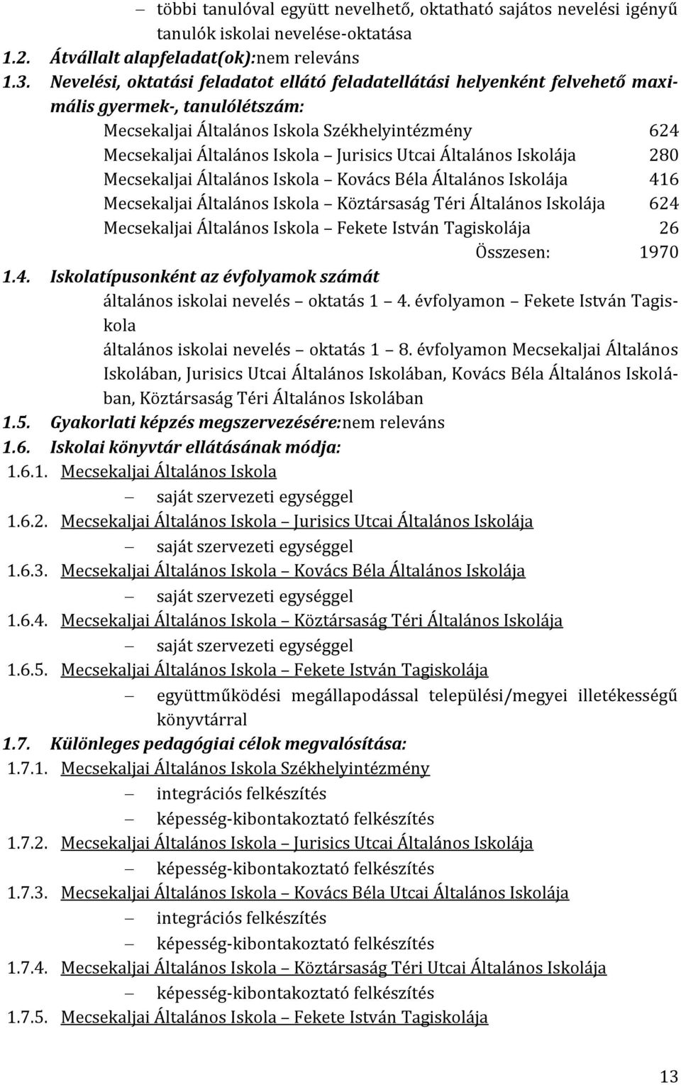 Utcai Általános Iskolája 280 Mecsekaljai Általános Iskola Kovács Béla Általános Iskolája 416 Mecsekaljai Általános Iskola Köztársaság Téri Általános Iskolája 624 Mecsekaljai Általános Iskola Fekete