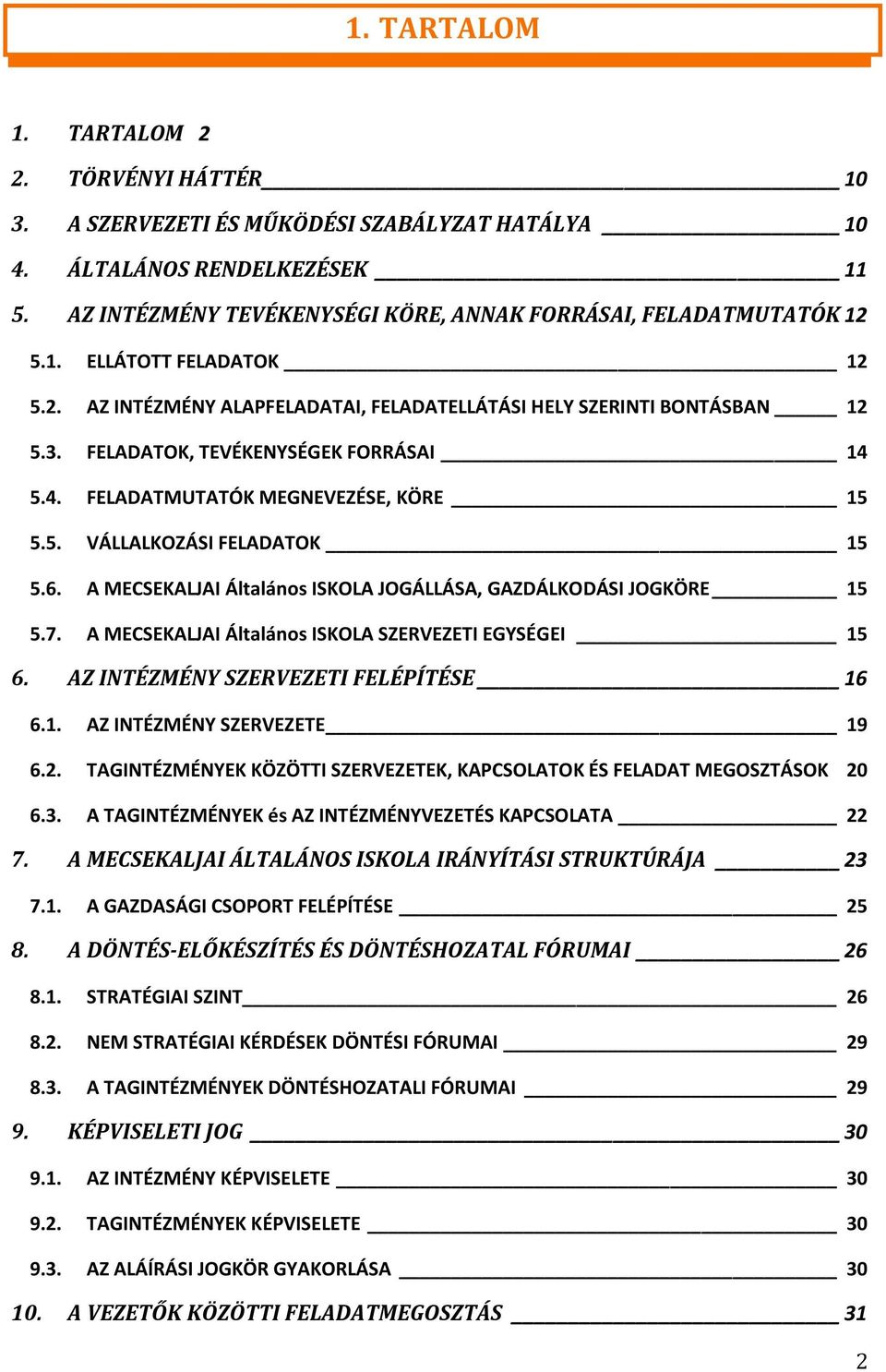 6. A MECSEKALJAI Általános ISKOLA JOGÁLLÁSA, GAZDÁLKODÁSI JOGKÖRE 15 5.7. A MECSEKALJAI Általános ISKOLA SZERVEZETI EGYSÉGEI 15 6. AZ INTÉZMÉNY SZERVEZETI FELÉPÍTÉSE 16 6.1. AZ INTÉZMÉNY SZERVEZETE 19 6.