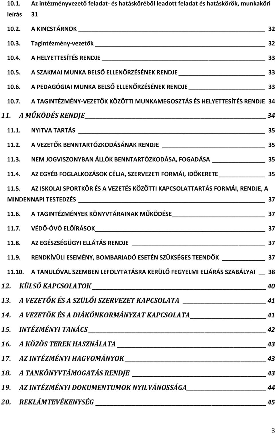 A MŰKÖDÉS RENDJE 34 11.1. NYITVA TARTÁS 35 11.2. A VEZETŐK BENNTARTÓZKODÁSÁNAK RENDJE 35 11.3. NEM JOGVISZONYBAN ÁLLÓK BENNTARTÓZKODÁSA, FOGADÁSA 35 11.4. AZ EGYÉB FOGLALKOZÁSOK CÉLJA, SZERVEZETI FORMÁI, IDŐKERETE 35 11.