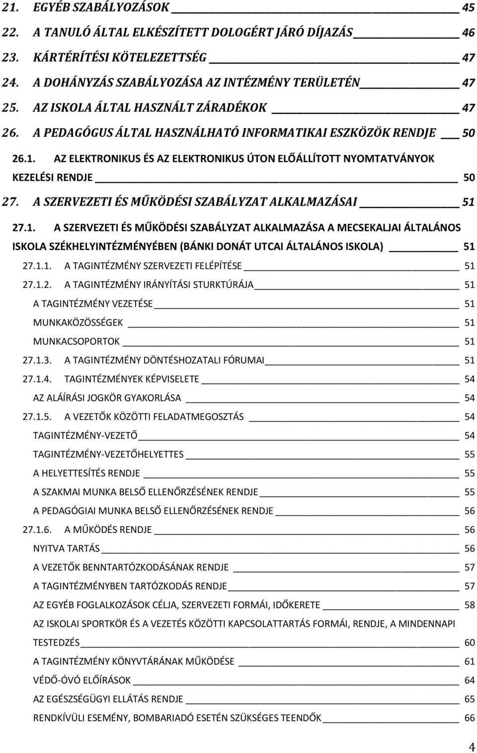 A SZERVEZETI ÉS MŰKÖDÉSI SZABÁLYZAT ALKALMAZÁSAI 51 27.1. A SZERVEZETI ÉS MŰKÖDÉSI SZABÁLYZAT ALKALMAZÁSA A MECSEKALJAI ÁLTALÁNOS ISKOLA SZÉKHELYINTÉZMÉNYÉBEN (BÁNKI DONÁT UTCAI ÁLTALÁNOS ISKOLA) 51 27.