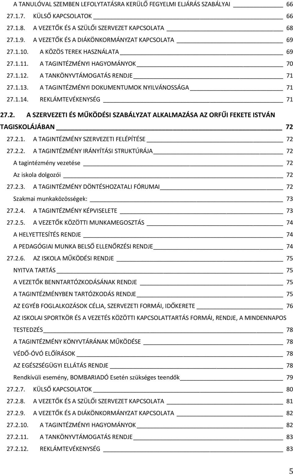 A TAGINTÉZMÉNYI DOKUMENTUMOK NYILVÁNOSSÁGA 71 27.1.14. REKLÁMTEVÉKENYSÉG 71 27.2. A SZERVEZETI ÉS MŰKÖDÉSI SZABÁLYZAT ALKALMAZÁSA AZ ORFŰI FEKETE ISTVÁN TAGISKOLÁJÁBAN 72 27.2.1. A TAGINTÉZMÉNY SZERVEZETI FELÉPÍTÉSE 72 27.