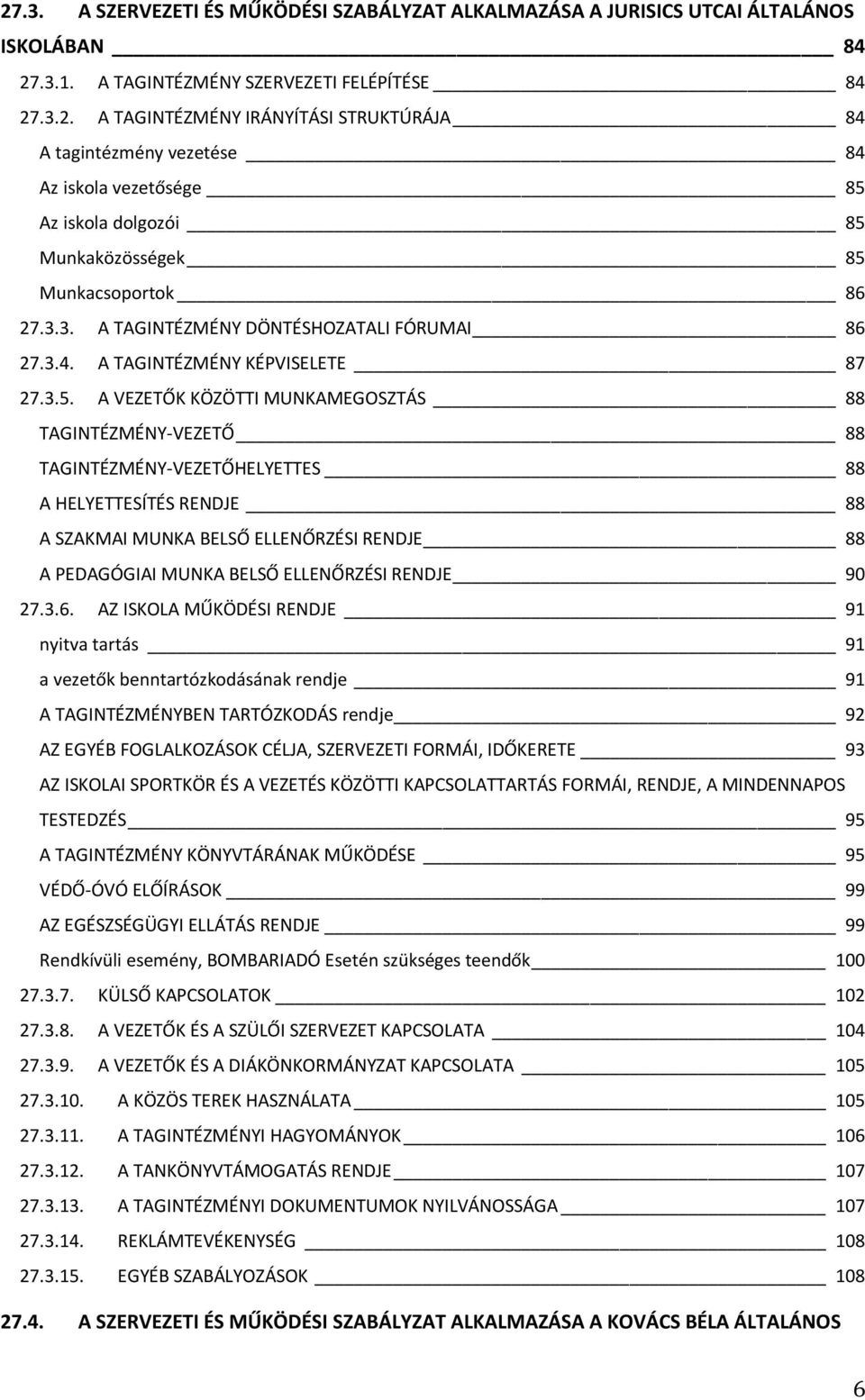 A VEZETŐK KÖZÖTTI MUNKAMEGOSZTÁS 88 TAGINTÉZMÉNY-VEZETŐ 88 TAGINTÉZMÉNY-VEZETŐHELYETTES 88 A HELYETTESÍTÉS RENDJE 88 A SZAKMAI MUNKA BELSŐ ELLENŐRZÉSI RENDJE 88 A PEDAGÓGIAI MUNKA BELSŐ ELLENŐRZÉSI