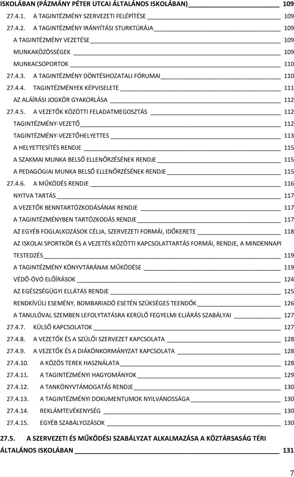 A VEZETŐK KÖZÖTTI FELADATMEGOSZTÁS 112 TAGINTÉZMÉNY-VEZETŐ 112 TAGINTÉZMÉNY-VEZETŐHELYETTES 113 A HELYETTESÍTÉS RENDJE 115 A SZAKMAI MUNKA BELSŐ ELLENŐRZÉSÉNEK RENDJE 115 A PEDAGÓGIAI MUNKA BELSŐ