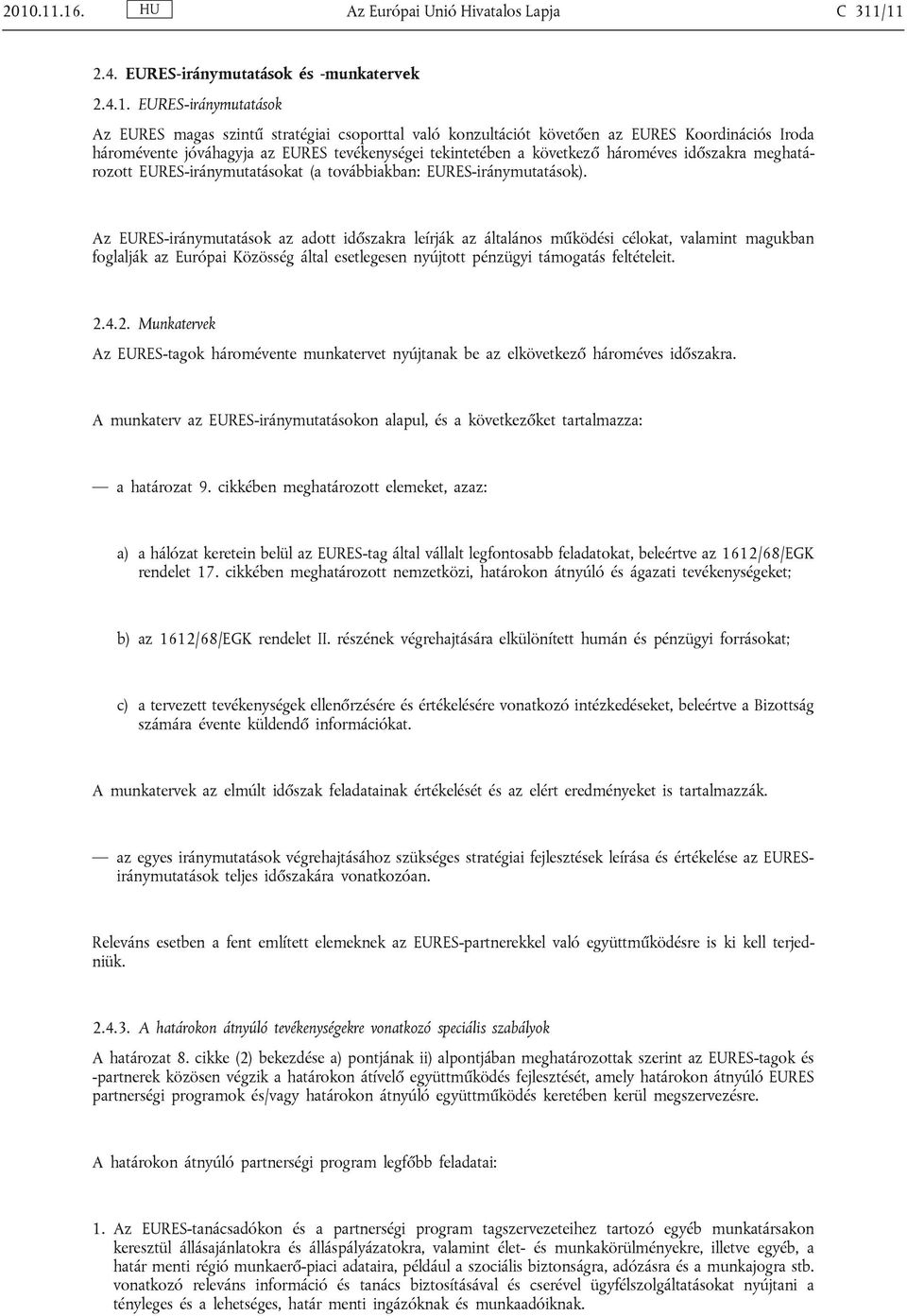 Az EURES-iránymutatások az adott időszakra leírják az általános működési célokat, valamint magukban foglalják az Európai Közösség által esetlegesen nyújtott pénzügyi támogatás feltételeit. 2.