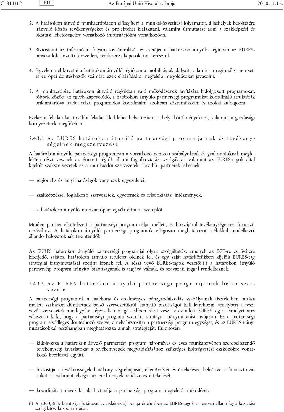 A határokon átnyúló munkaerőpiacon elősegíteni a munkaközvetítési folyamatot, álláshelyek betöltésére irányuló közös tevékenységeket és projekteket kialakítani, valamint útmutatást adni a szakképzési