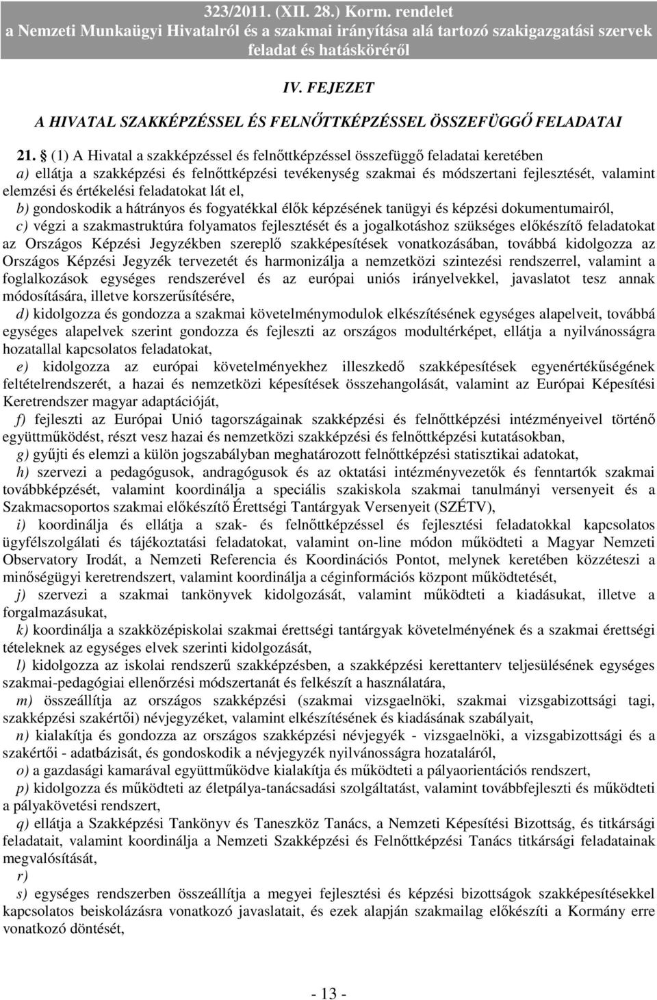 értékelési feladatokat lát el, b) gondoskodik a hátrányos és fogyatékkal élık képzésének tanügyi és képzési dokumentumairól, c) végzi a szakmastruktúra folyamatos fejlesztését és a jogalkotáshoz