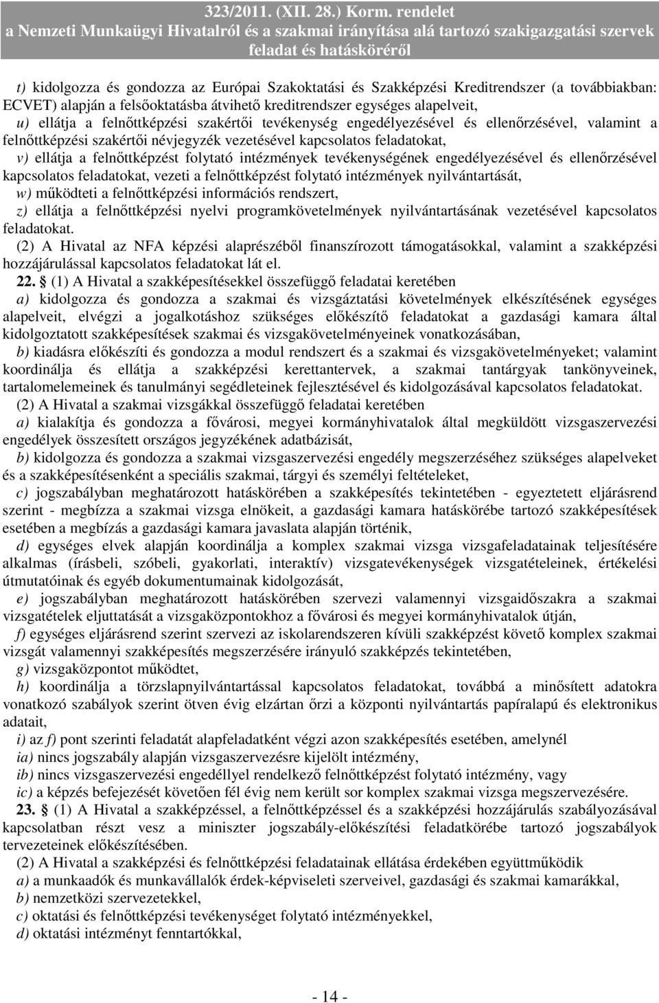 intézmények tevékenységének engedélyezésével és ellenırzésével kapcsolatos feladatokat, vezeti a felnıttképzést folytató intézmények nyilvántartását, w) mőködteti a felnıttképzési információs