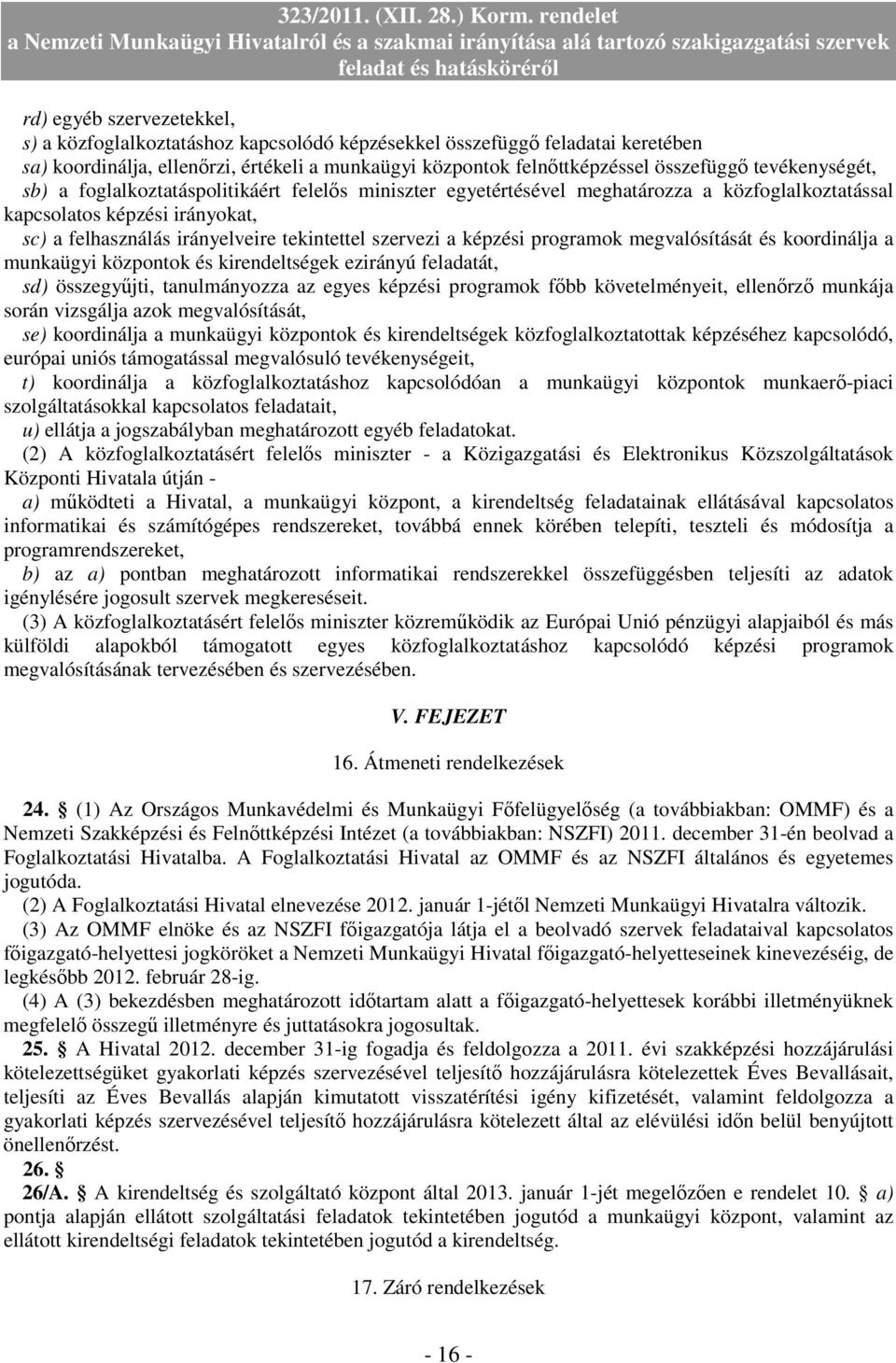 a képzési programok megvalósítását és koordinálja a munkaügyi központok és kirendeltségek ezirányú feladatát, sd) összegyőjti, tanulmányozza az egyes képzési programok fıbb követelményeit, ellenırzı