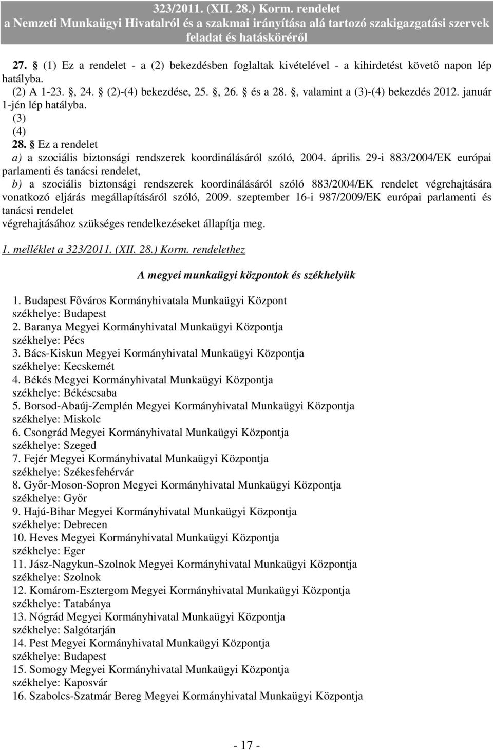 április 29-i 883/2004/EK európai parlamenti és tanácsi rendelet, b) a szociális biztonsági rendszerek koordinálásáról szóló 883/2004/EK rendelet végrehajtására vonatkozó eljárás megállapításáról