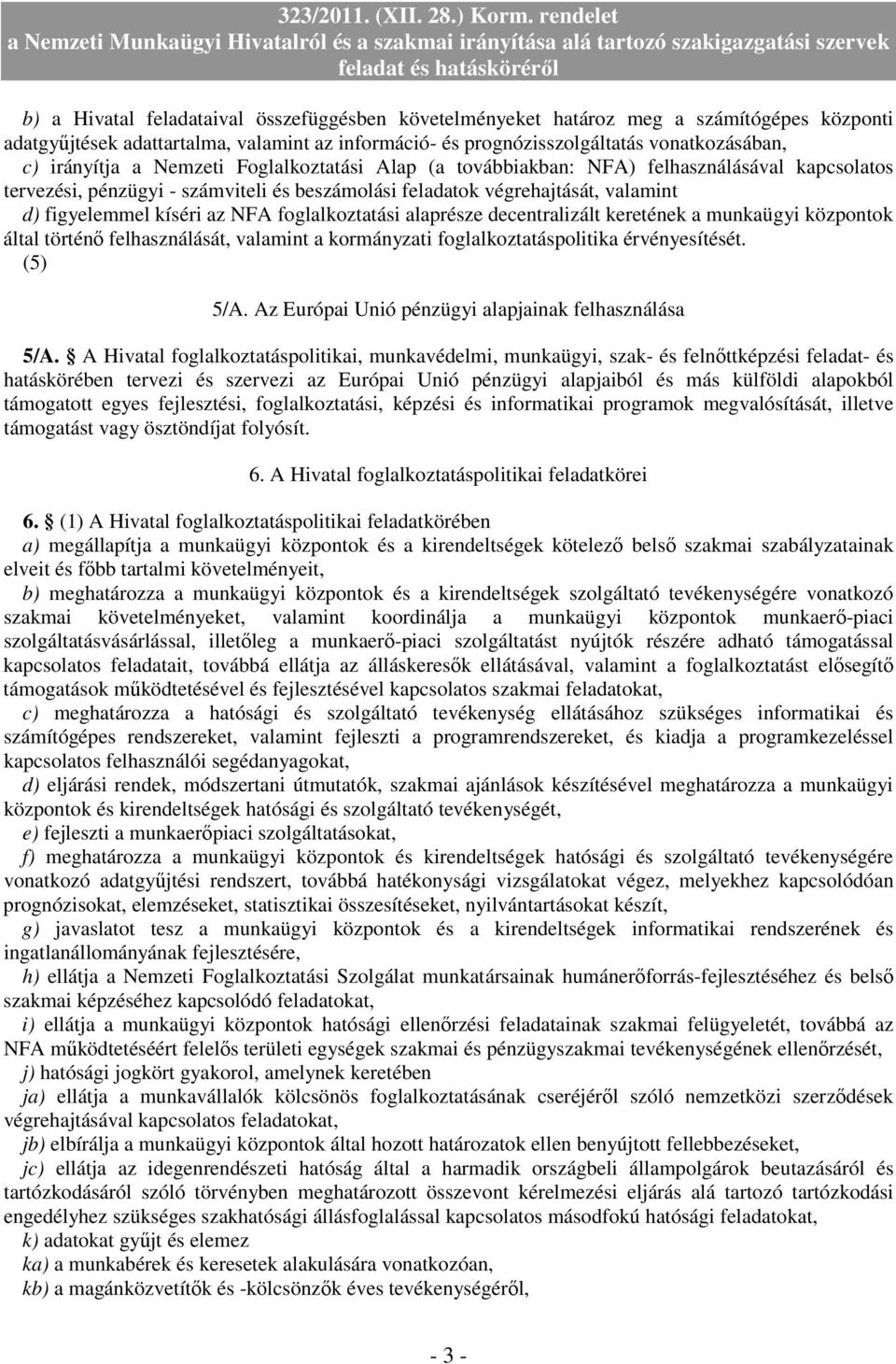 foglalkoztatási alaprésze decentralizált keretének a munkaügyi központok által történı felhasználását, valamint a kormányzati foglalkoztatáspolitika érvényesítését. (5) 5/A.