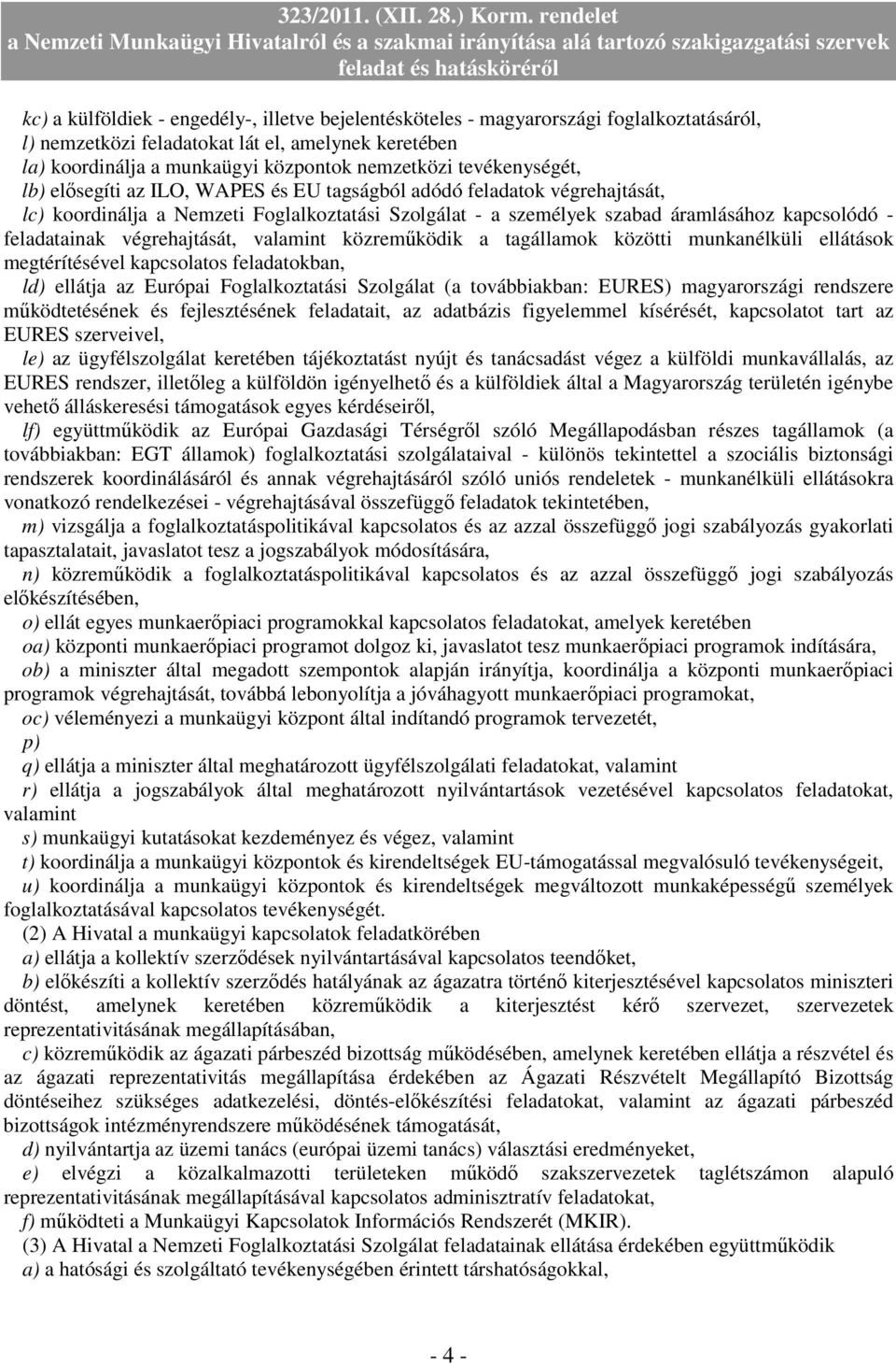 feladatainak végrehajtását, valamint közremőködik a tagállamok közötti munkanélküli ellátások megtérítésével kapcsolatos feladatokban, ld) ellátja az Európai Foglalkoztatási Szolgálat (a