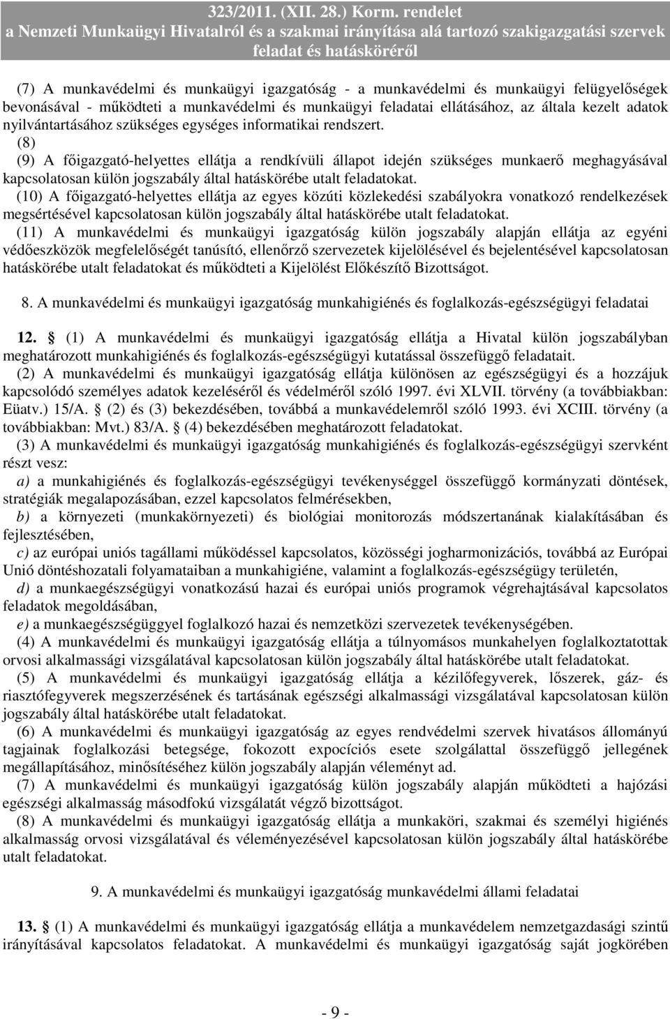 (8) (9) A fıigazgató-helyettes ellátja a rendkívüli állapot idején szükséges munkaerı meghagyásával kapcsolatosan külön jogszabály által hatáskörébe utalt feladatokat.