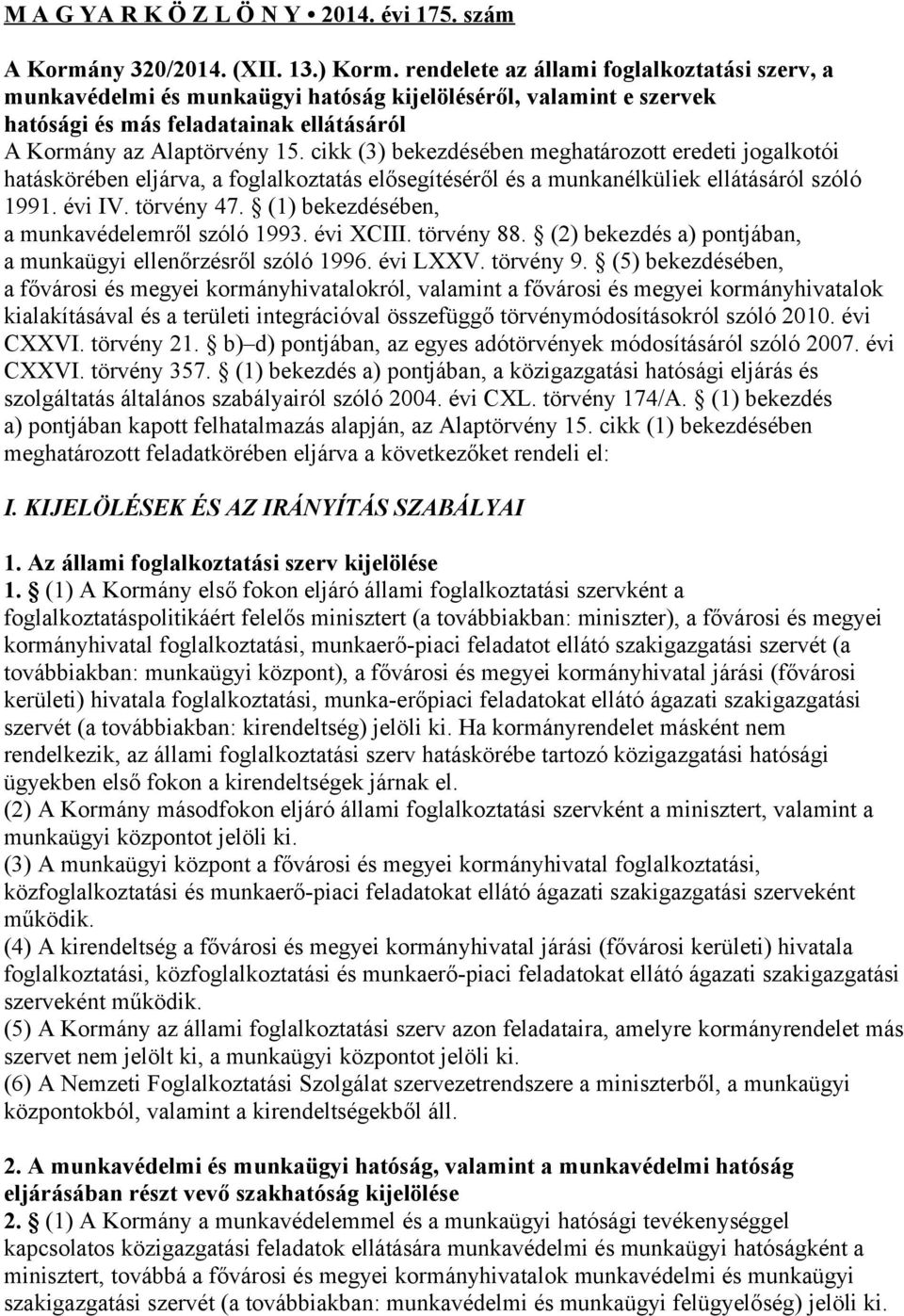 cikk (3) bekezdésében meghatározott eredeti jogalkotói hatáskörében eljárva, a foglalkoztatás elősegítéséről és a munkanélküliek ellátásáról szóló 1991. évi IV. törvény 47.