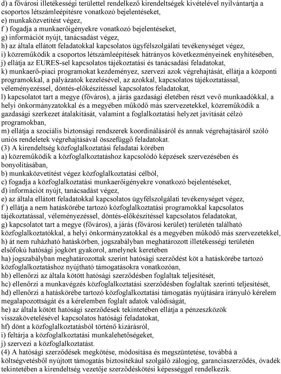 létszámleépítések hátrányos következményeinek enyhítésében, j) ellátja az EURES-sel kapcsolatos tájékoztatási és tanácsadási feladatokat, k) munkaerő-piaci programokat kezdeményez, szervezi azok