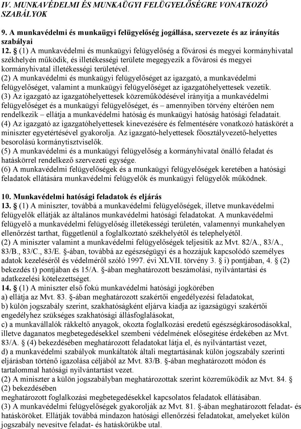 (2) A munkavédelmi és munkaügyi felügyelőséget az igazgató, a munkavédelmi felügyelőséget, valamint a munkaügyi felügyelőséget az igazgatóhelyettesek vezetik.