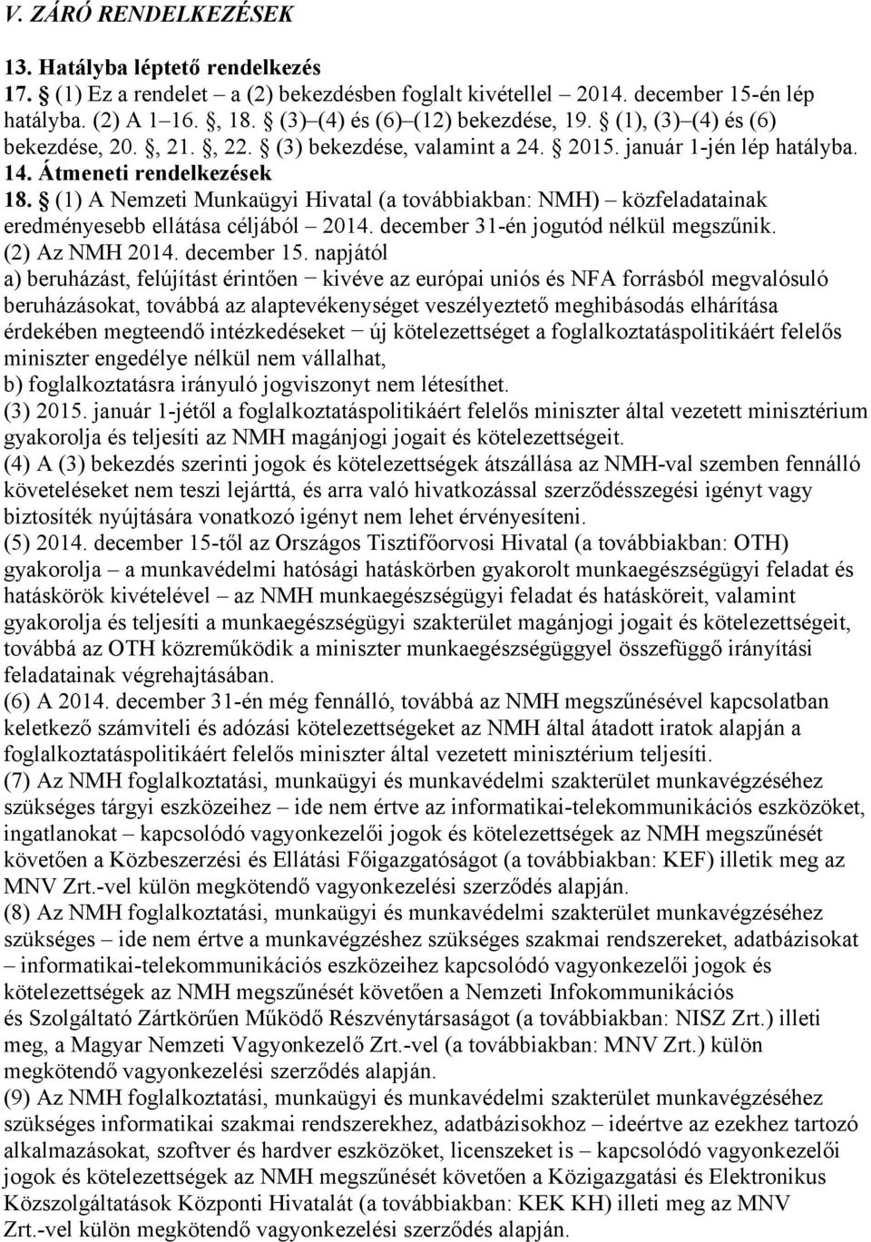 (1) A Nemzeti Munkaügyi Hivatal (a továbbiakban: NMH) közfeladatainak eredményesebb ellátása céljából 2014. december 31-én jogutód nélkül megszűnik. (2) Az NMH 2014. december 15.