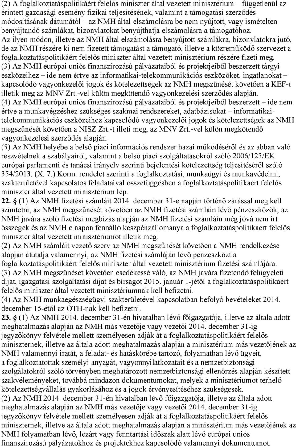 Az ilyen módon, illetve az NMH által elszámolásra benyújtott számlákra, bizonylatokra jutó, de az NMH részére ki nem fizetett támogatást a támogató, illetve a közreműködő szervezet a