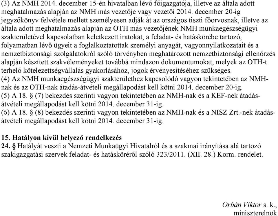 szakterületével kapcsolatban keletkezett iratokat, a feladat- és hatáskörébe tartozó, folyamatban lévő ügyeit a foglalkoztatottak személyi anyagát, vagyonnyilatkozatait és a nemzetbiztonsági