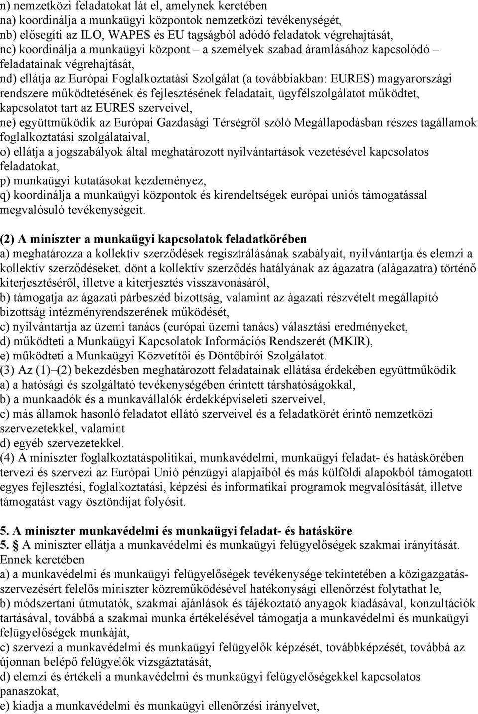 működtetésének és fejlesztésének feladatait, ügyfélszolgálatot működtet, kapcsolatot tart az EURES szerveivel, ne) együttműködik az Európai Gazdasági Térségről szóló Megállapodásban részes tagállamok