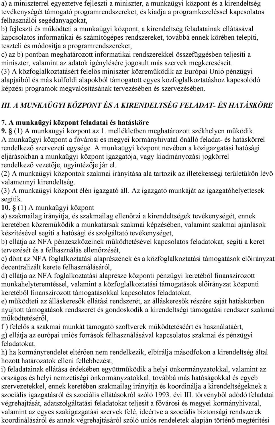 és módosítja a programrendszereket, c) az b) pontban meghatározott informatikai rendszerekkel összefüggésben teljesíti a miniszter, valamint az adatok igénylésére jogosult más szervek megkereséseit.