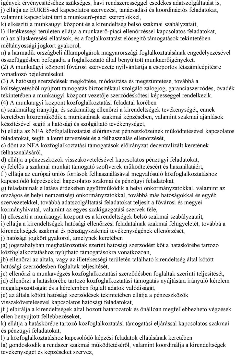 feladatokat, m) az álláskeresési ellátások, és a foglalkoztatást elősegítő támogatások tekintetében méltányossági jogkört gyakorol, n) a harmadik országbeli állampolgárok magyarországi