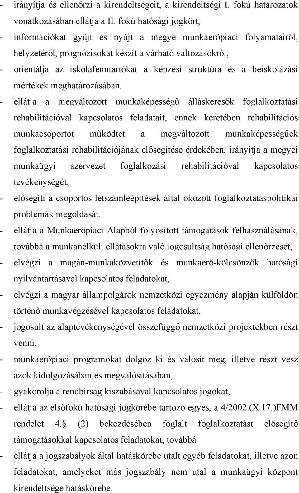 struktúra és a beiskolázási mértékek meghatározásában, - ellátja a megváltozott munkaképességű álláskeresők foglalkoztatási rehabilitációval kapcsolatos feladatait, ennek keretében rehabilitációs