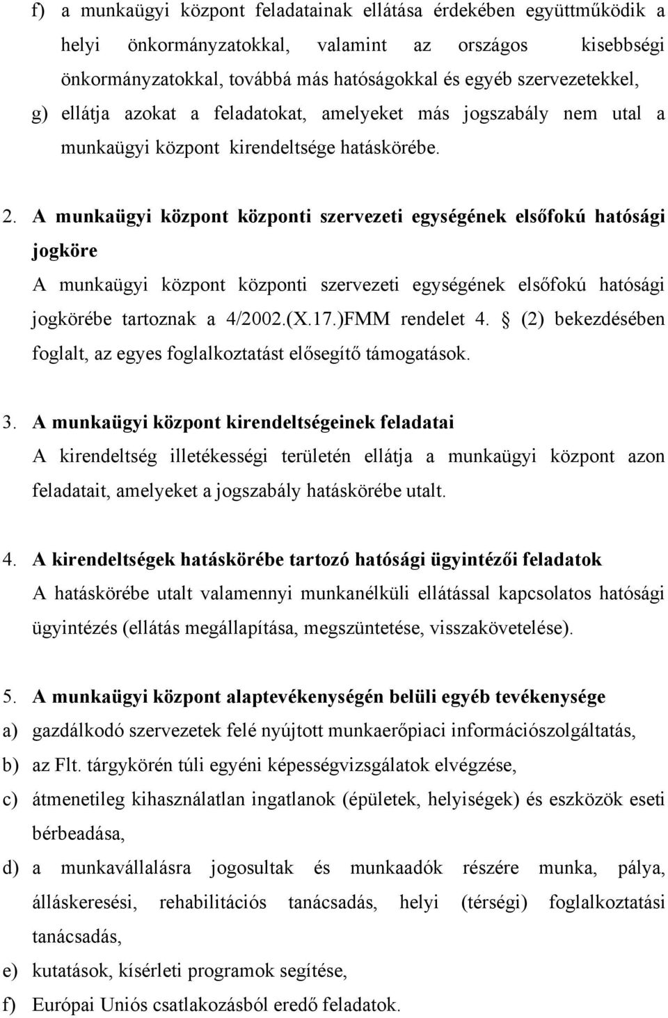 A munkaügyi központ központi szervezeti egységének elsőfokú hatósági jogköre A munkaügyi központ központi szervezeti egységének elsőfokú hatósági jogkörébe tartoznak a 4/2002.(X.17.)FMM rendelet 4.