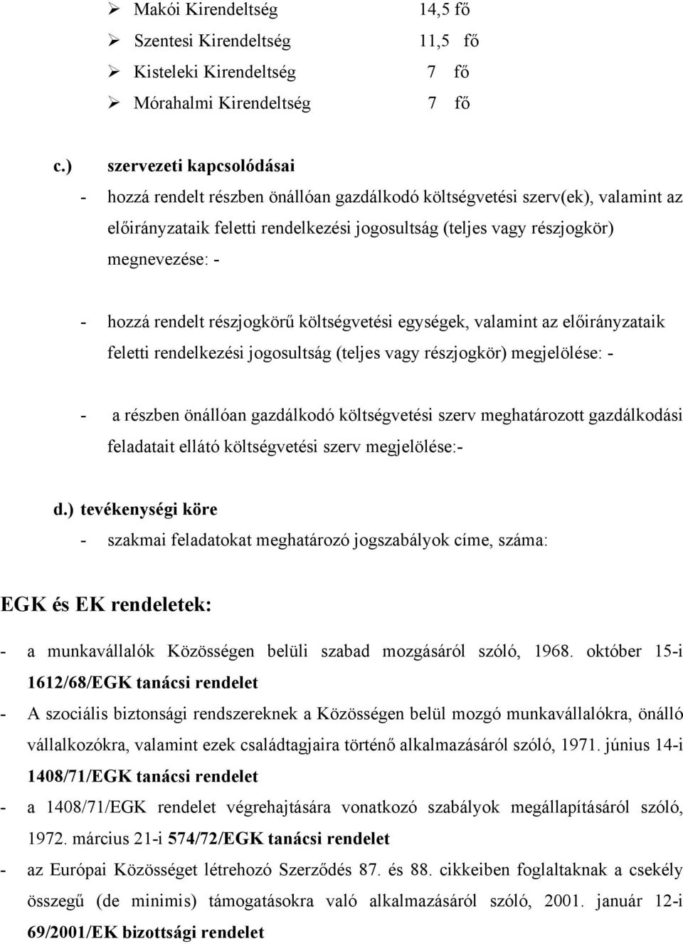 hozzá rendelt részjogkörű költségvetési egységek, valamint az előirányzataik feletti rendelkezési jogosultság (teljes vagy részjogkör) megjelölése: - - a részben önállóan gazdálkodó költségvetési