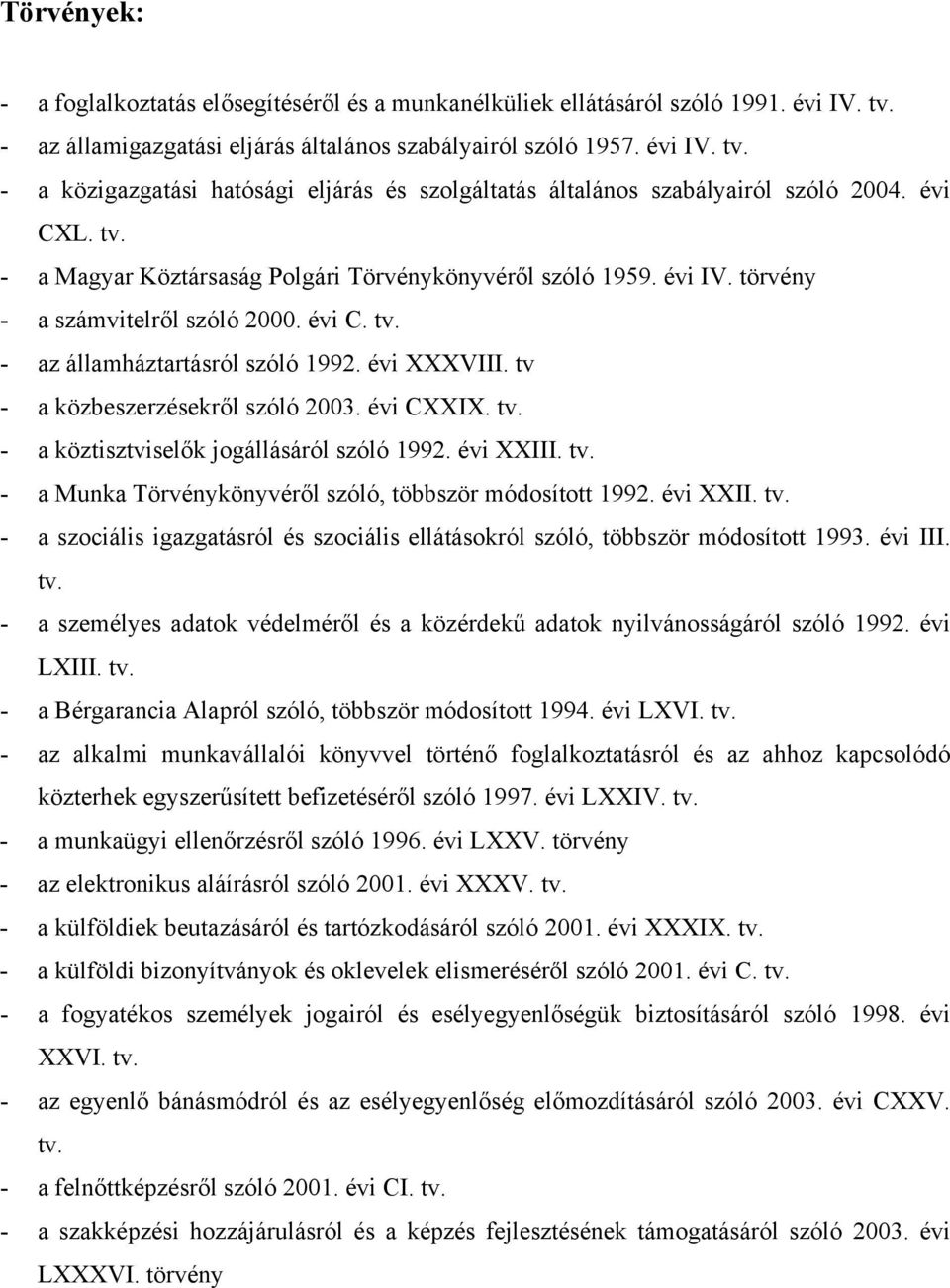 tv - a közbeszerzésekről szóló 2003. évi CXXIX. tv. - a köztisztviselők jogállásáról szóló 1992. évi XXIII. tv. - a Munka Törvénykönyvéről szóló, többször módosított 1992. évi XXII. tv. - a szociális igazgatásról és szociális ellátásokról szóló, többször módosított 1993.