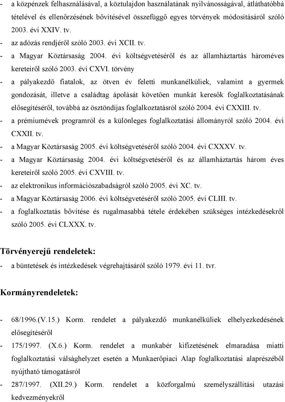 törvény - a pályakezdő fiatalok, az ötven év feletti munkanélküliek, valamint a gyermek gondozását, illetve a családtag ápolását követően munkát keresők foglalkoztatásának elősegítéséről, továbbá az